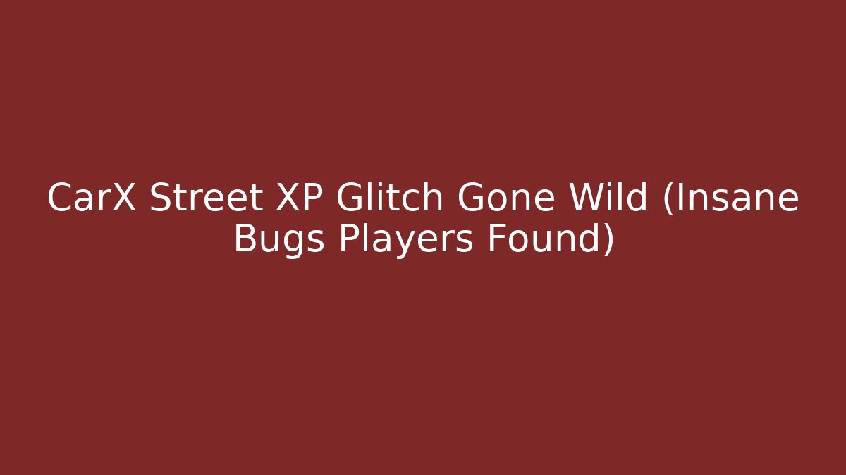 CarX Street XP Glitch Gone Wild (Insane Bugs Players Found)