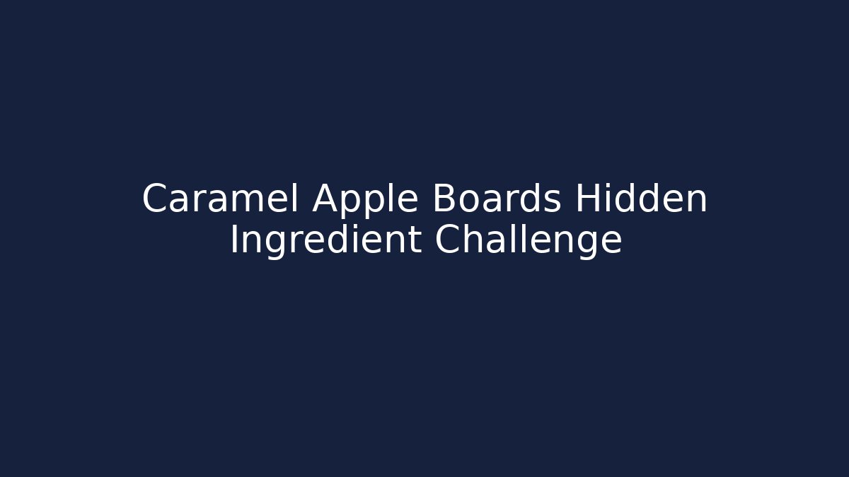 Caramel Apple Boards Hidden Ingredient Challenge