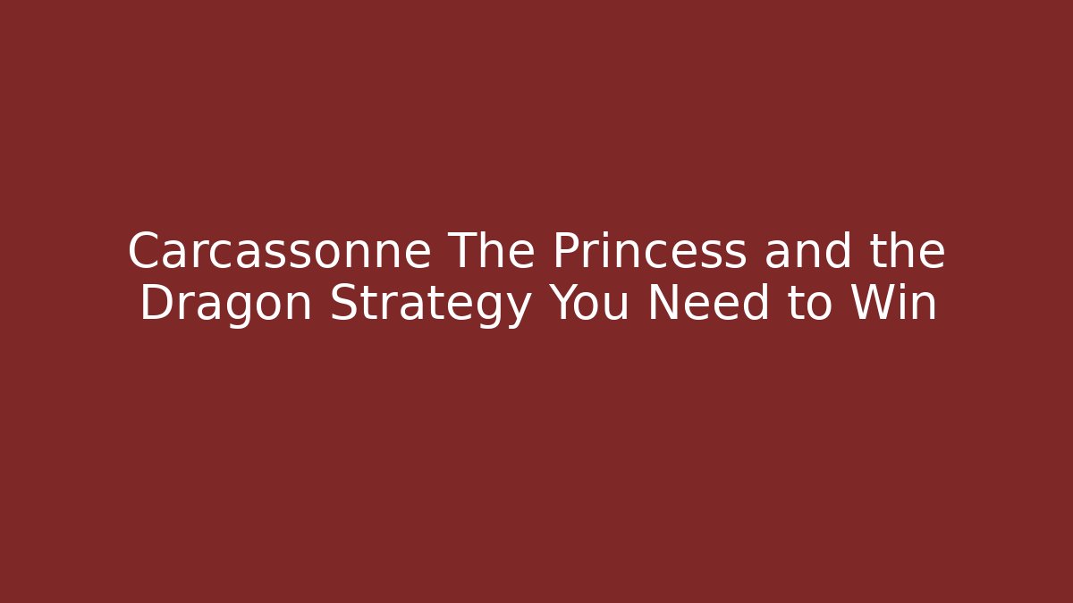 Carcassonne The Princess and the Dragon Strategy You Need to Win