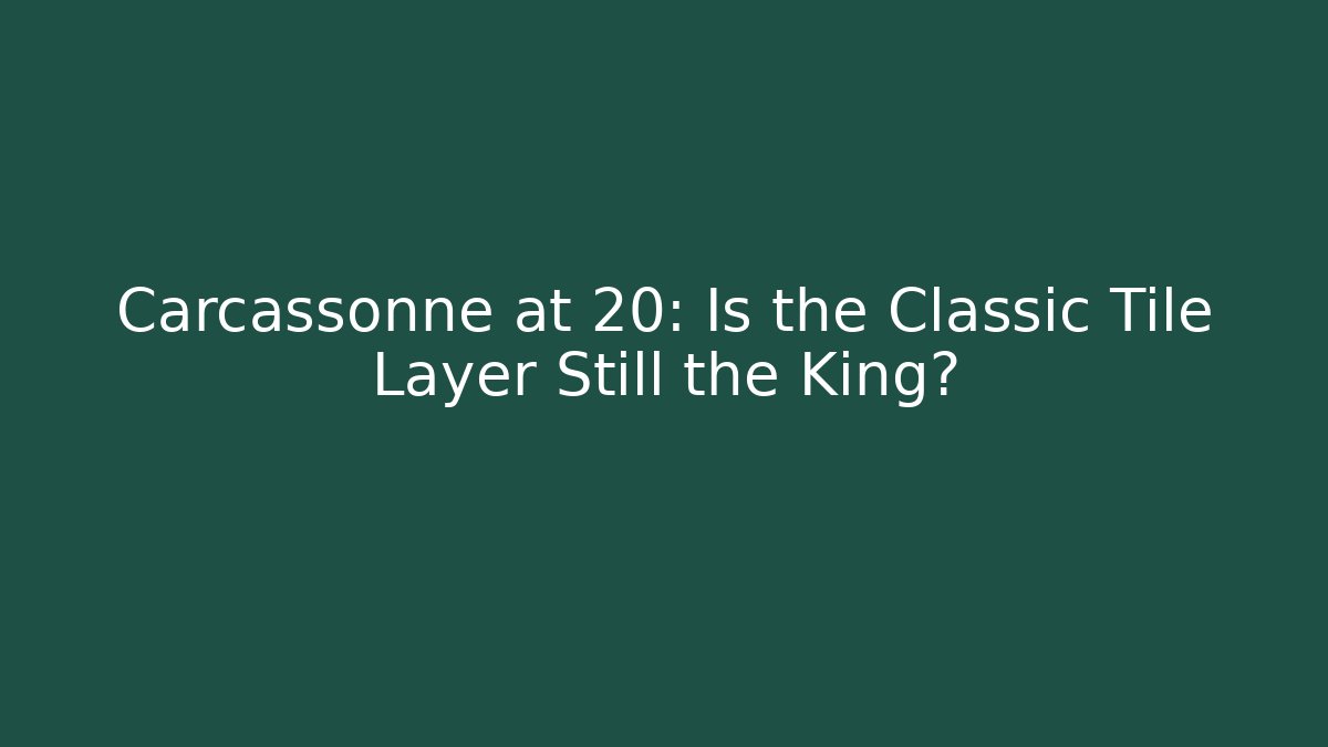 Carcassonne at 20: Is the Classic Tile Layer Still the King?