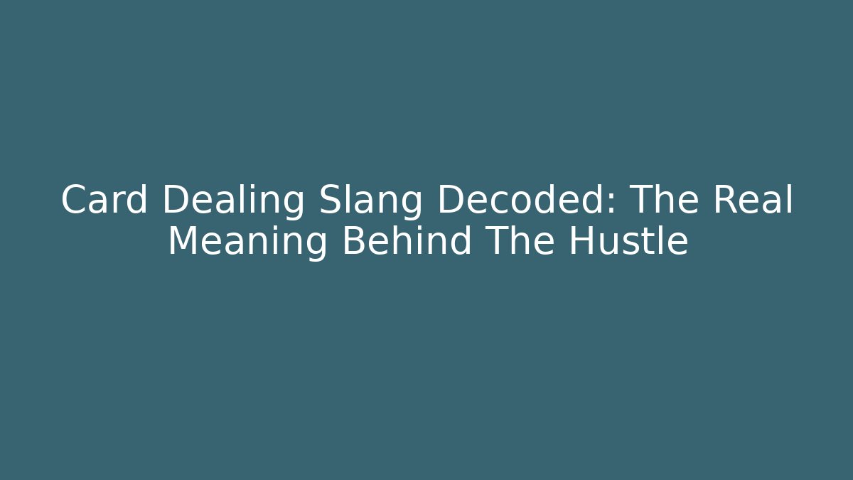 Card Dealing Slang Decoded: The Real Meaning Behind The Hustle