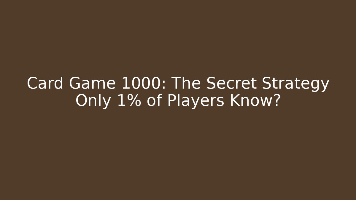 Card Game 1000: The Secret Strategy Only 1% of Players Know?