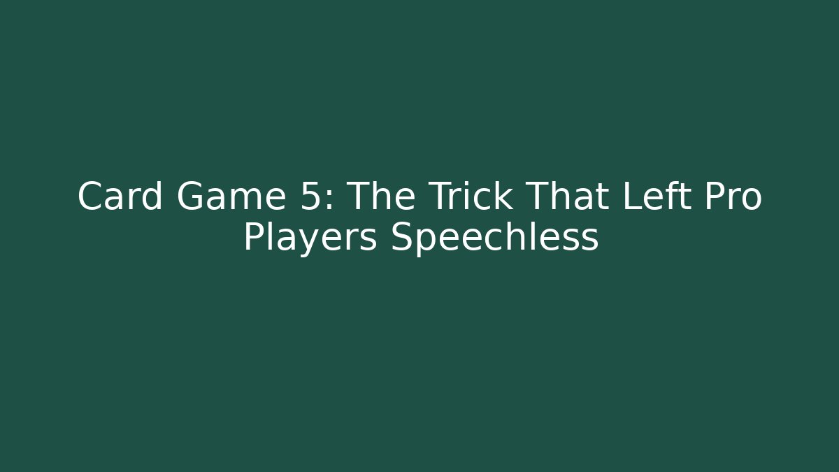 Card Game 5: The Trick That Left Pro Players Speechless