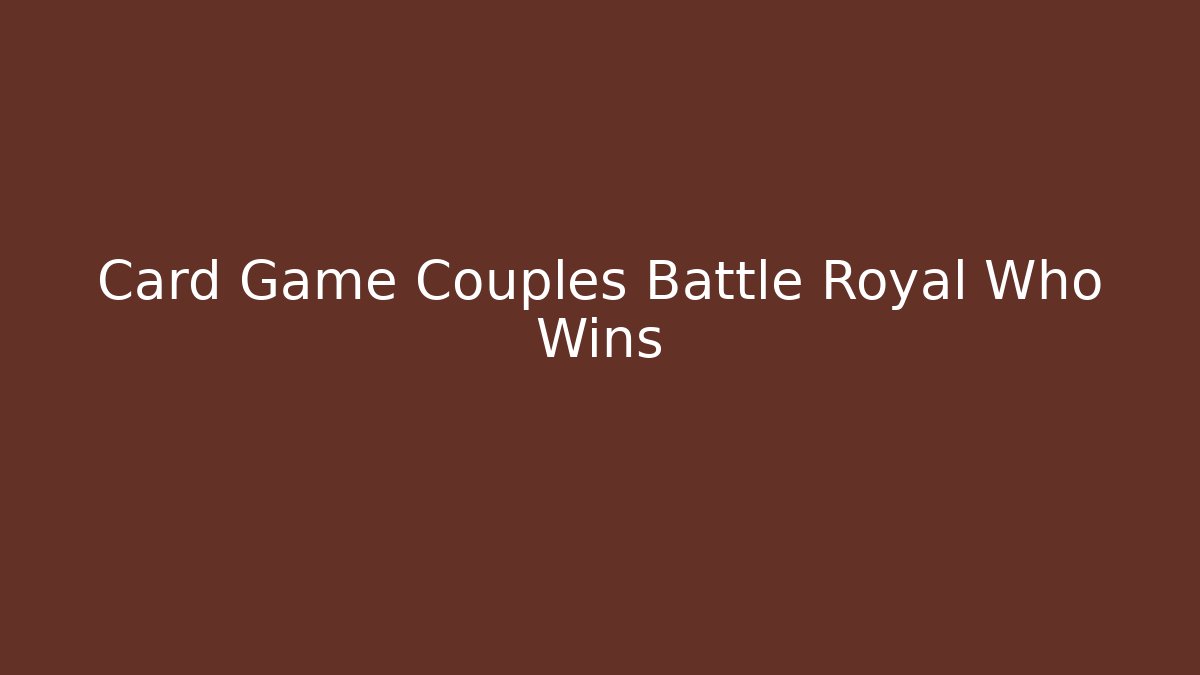Card Game Couples Battle Royal Who Wins