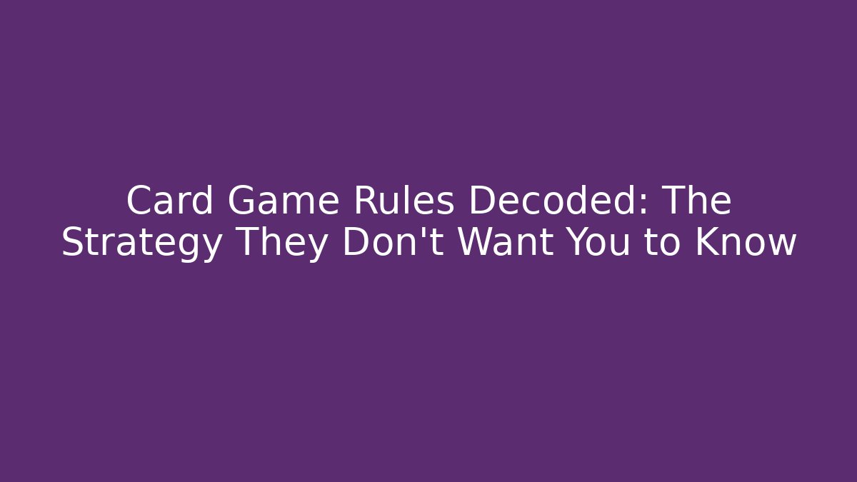 Card Game Rules Decoded: The Strategy They Don’t Want You to Know