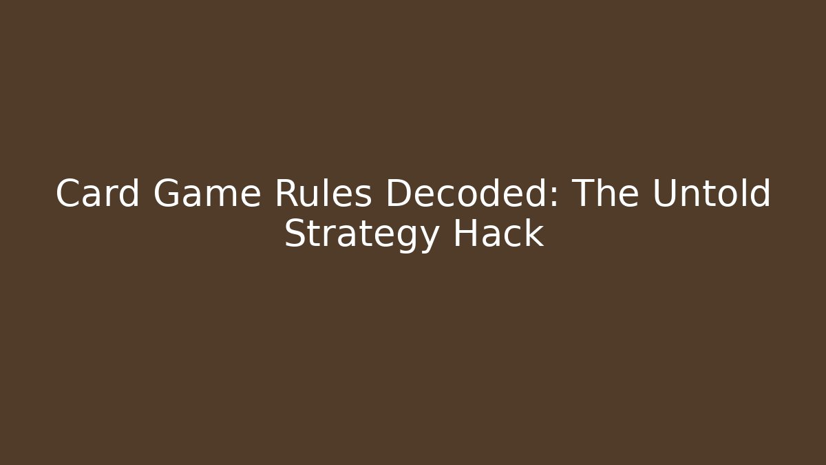 Card Game Rules Decoded: The Untold Strategy Hack