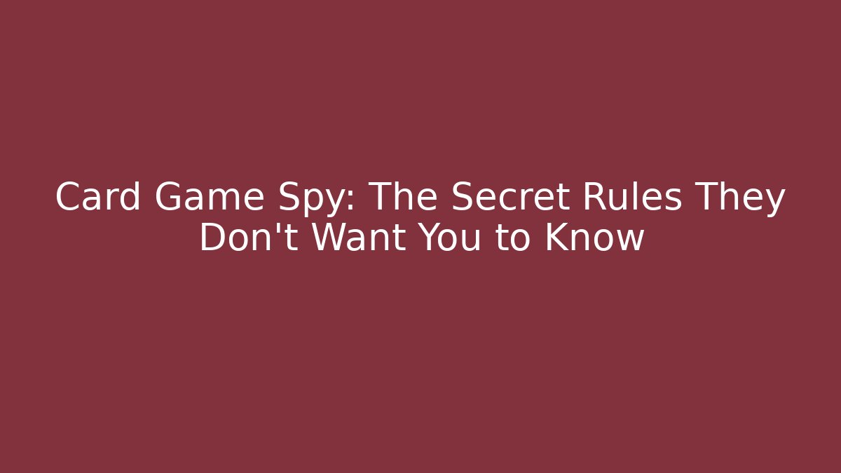 Card Game Spy: The Secret Rules They Don't Want You to Know - Felix Cat Insurance