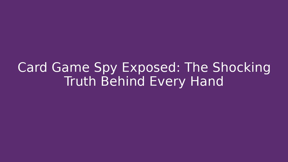 Card Game Spy Exposed: The Shocking Truth Behind Every Hand