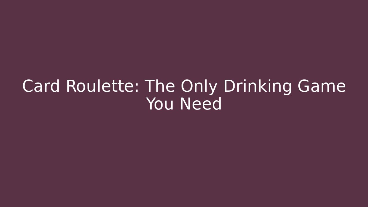 Card Roulette: The Only Drinking Game You Need