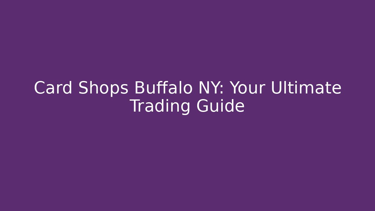 Card Shops Buffalo NY: Your Ultimate Trading Guide
