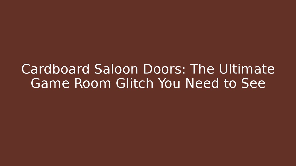 Cardboard Saloon Doors: The Ultimate Game Room Glitch You Need to See