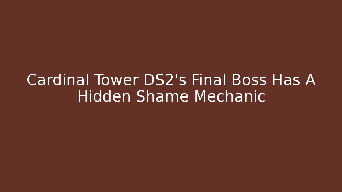 Cardinal Tower DS2's Final Boss Has A Hidden Shame Mechanic