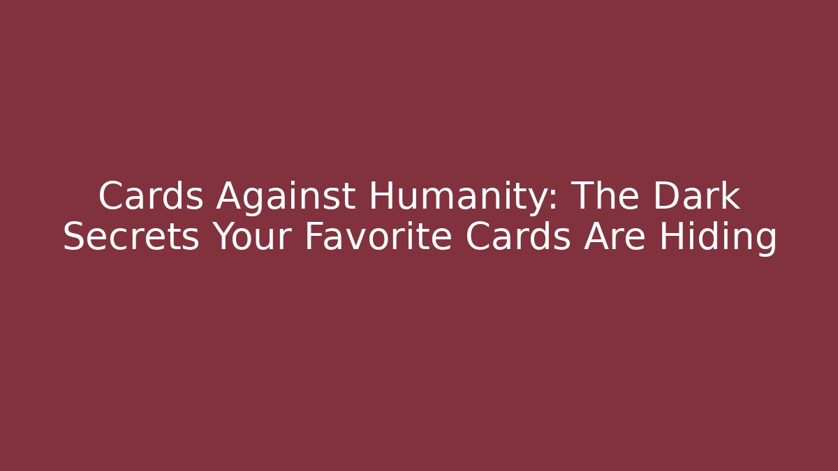 Cards Against Humanity: The Dark Secrets Your Favorite Cards Are Hiding