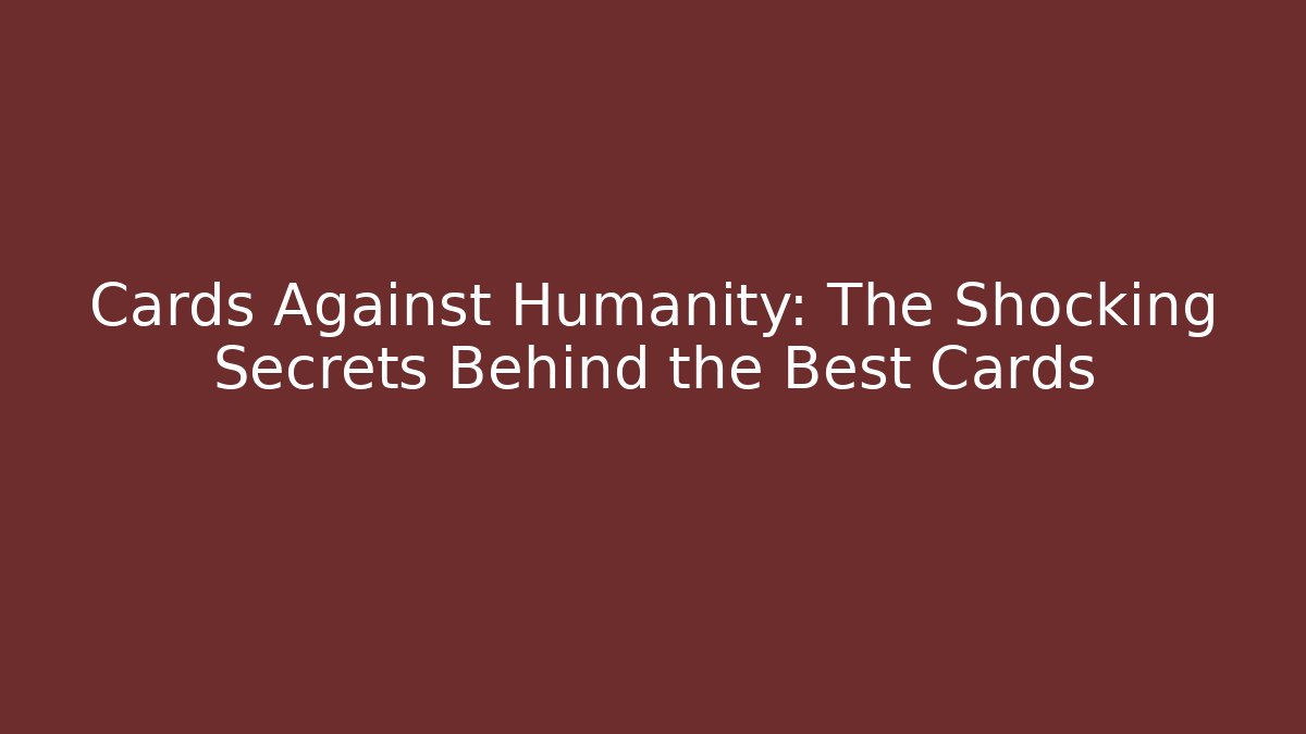 Cards Against Humanity: The Shocking Secrets Behind the Best Cards