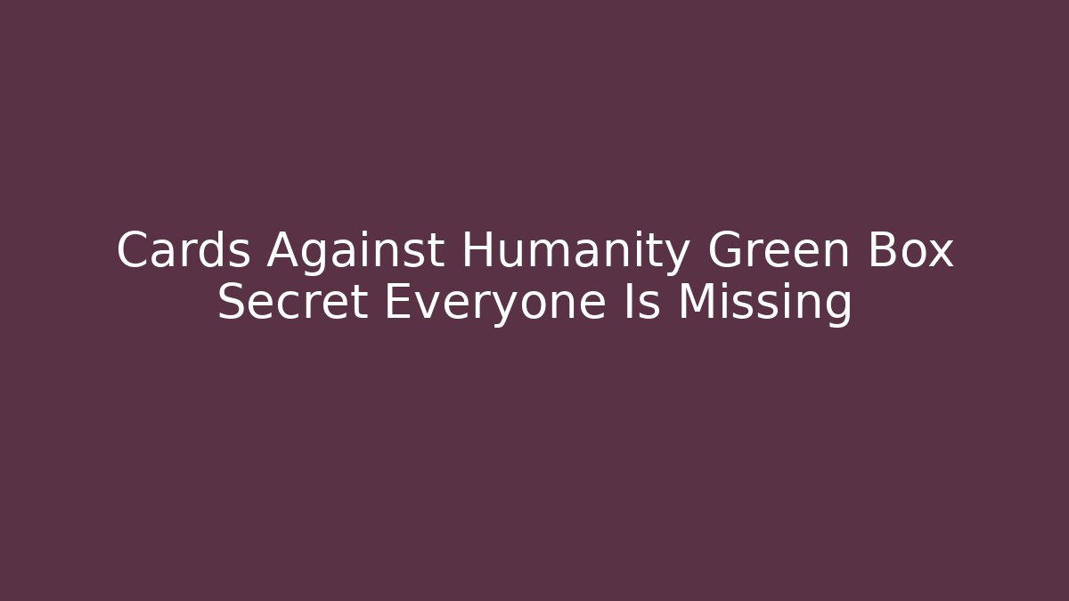 Cards Against Humanity Green Box Secret Everyone Is Missing