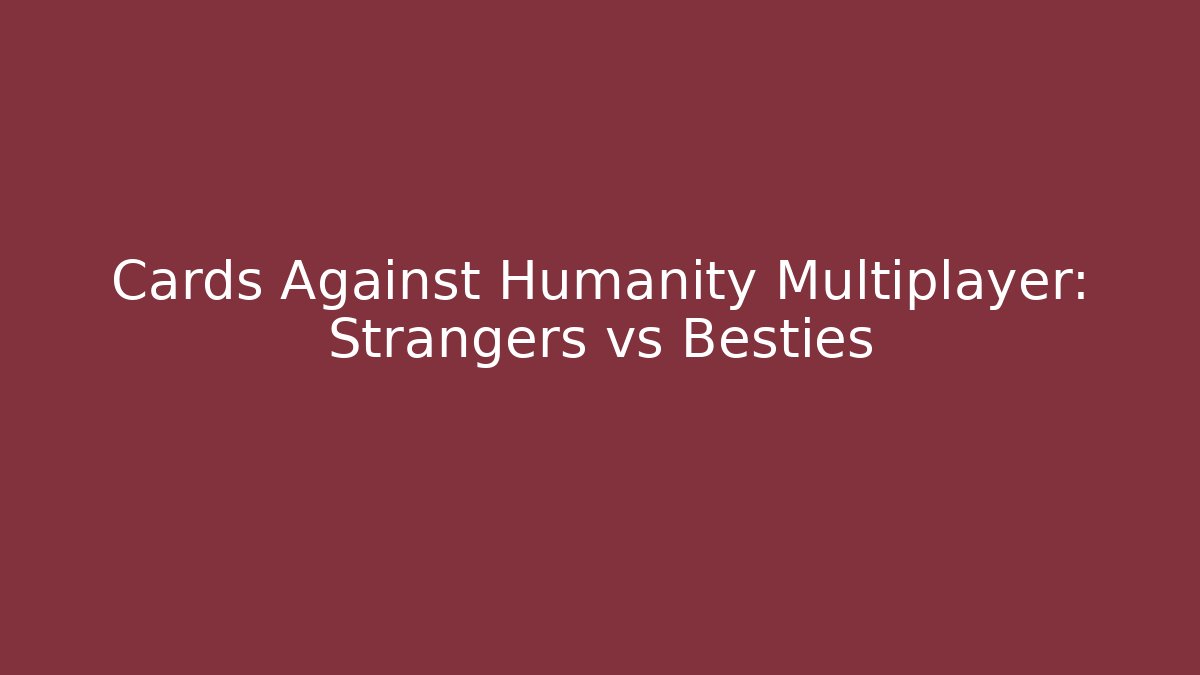 Cards Against Humanity Multiplayer: Strangers vs Besties - Felix Cat Insurance