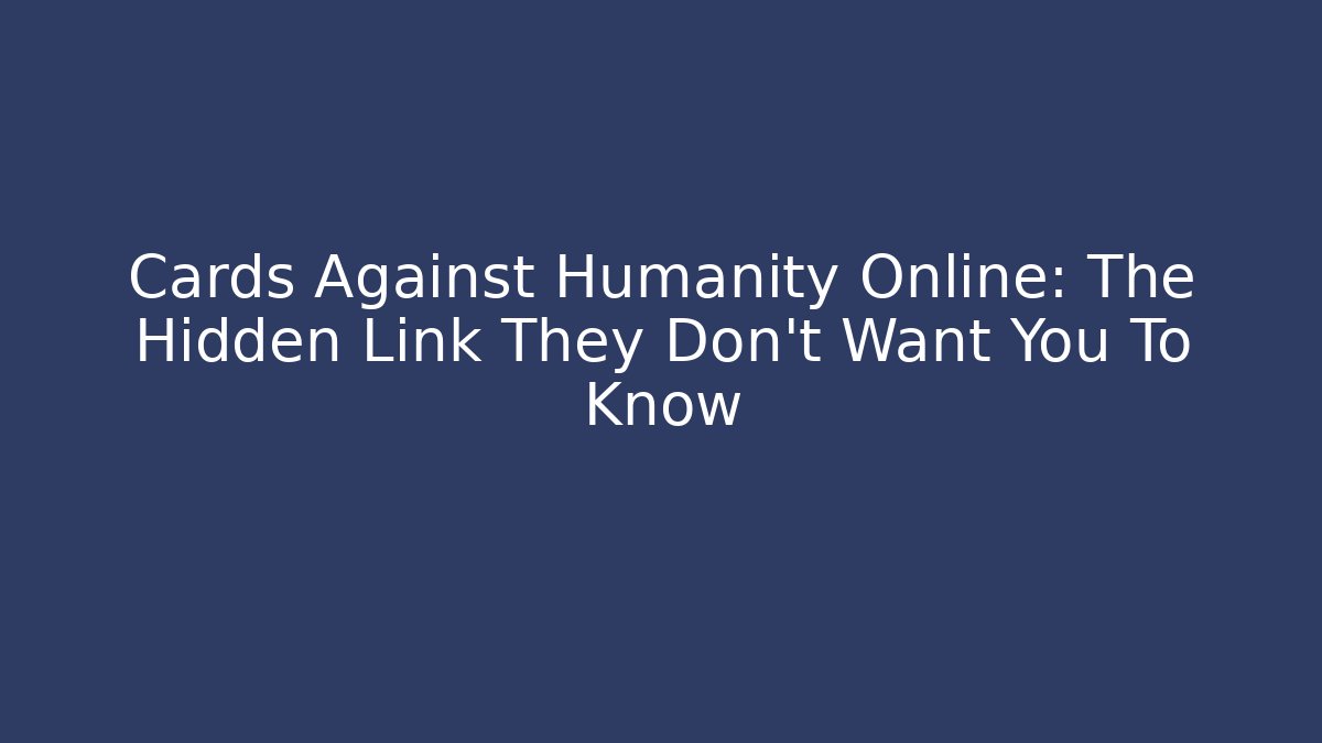 Cards Against Humanity Online: The Hidden Link They Don't Want You To Know