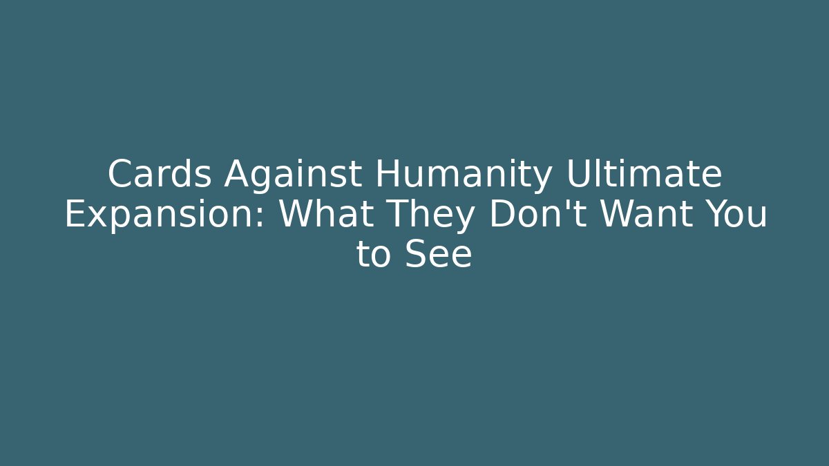 Cards Against Humanity Ultimate Expansion: What They Don't Want You to See