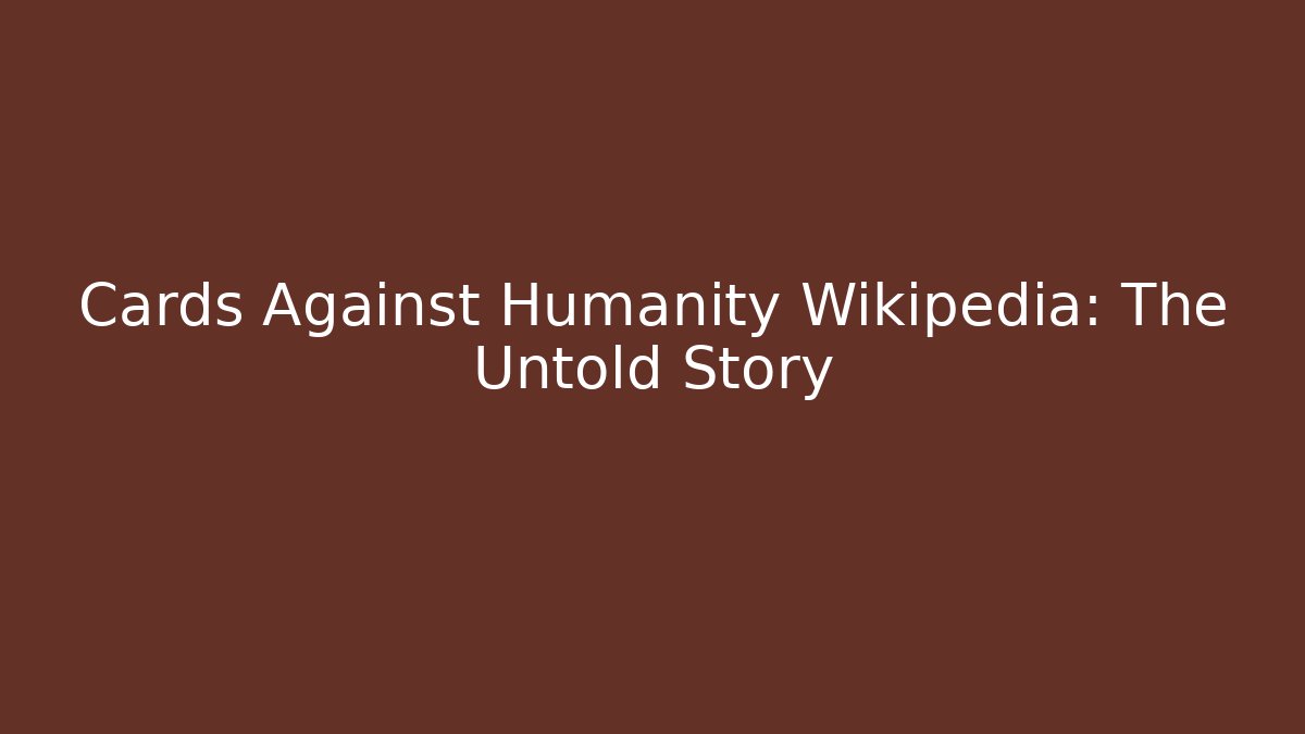 Cards Against Humanity Wikipedia: The Untold Story