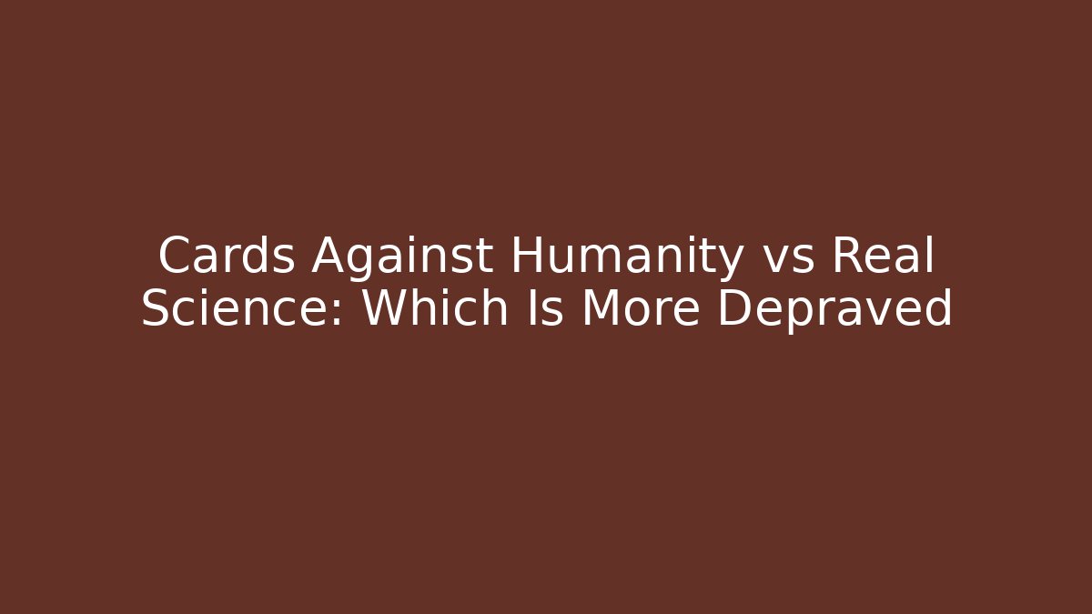Cards Against Humanity vs Real Science: Which Is More Depraved