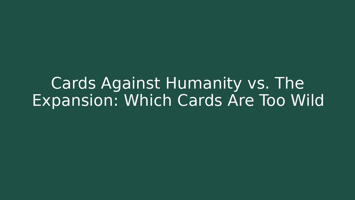 Cards Against Humanity vs. The Expansion: Which Cards Are Too Wild