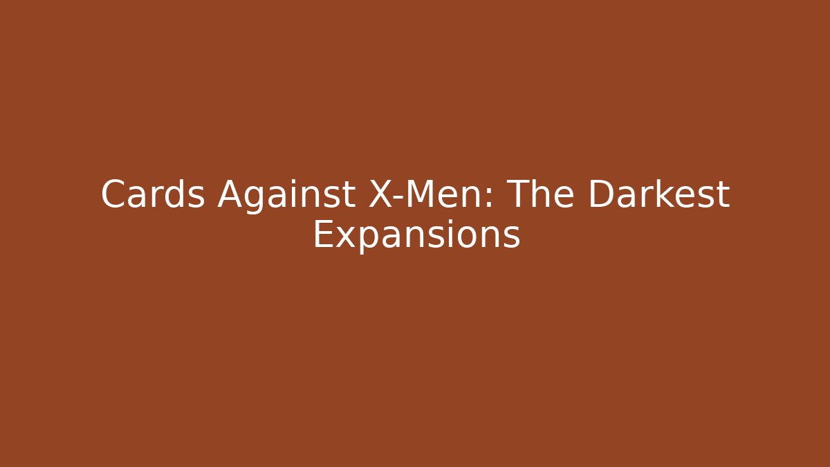 Cards Against X-Men: The Darkest Expansions