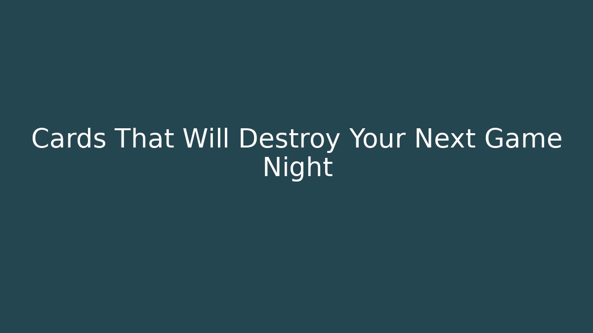 Cards That Will Destroy Your Next Game Night