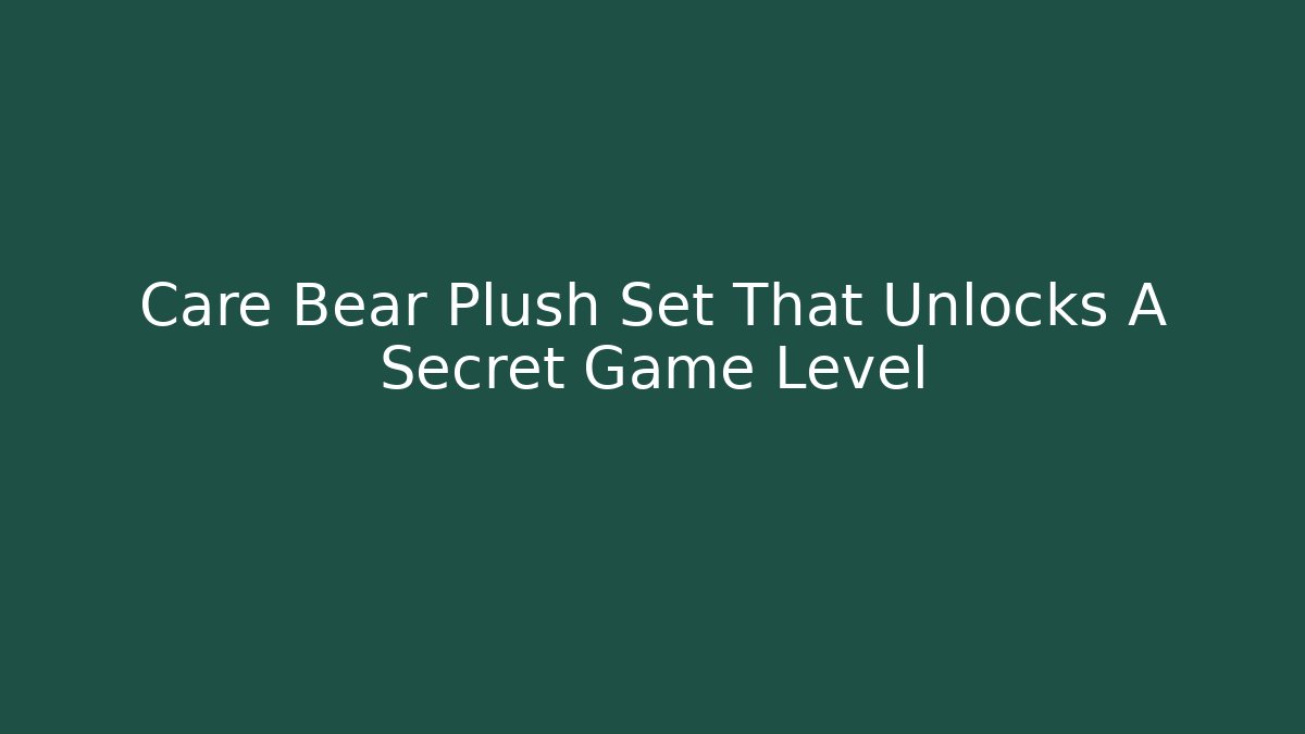 Care Bear Plush Set That Unlocks A Secret Game Level - Felix Cat Insurance