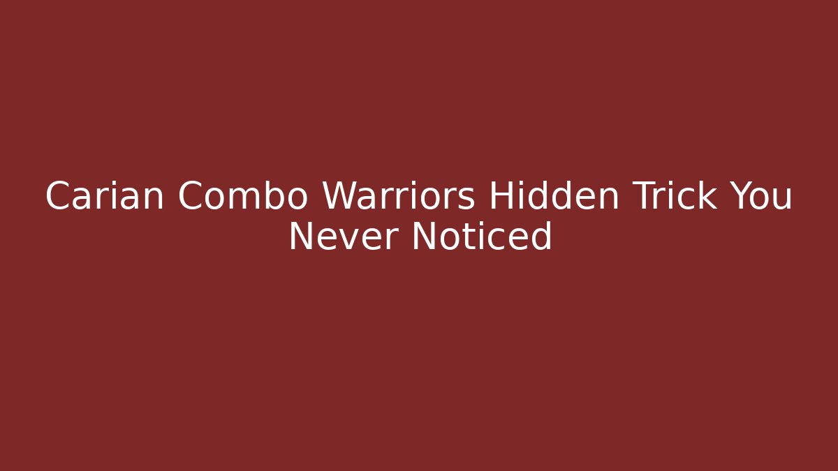 Carian Combo Warriors Hidden Trick You Never Noticed