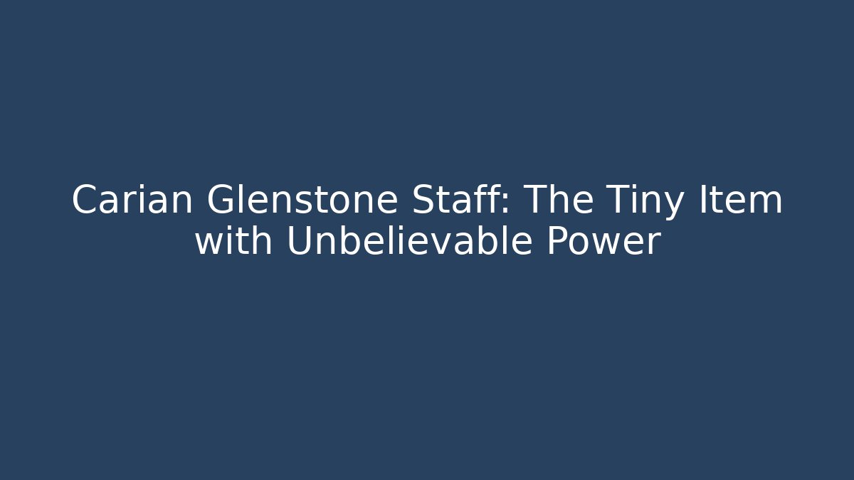 Carian Glenstone Staff: The Tiny Item with Unbelievable Power
