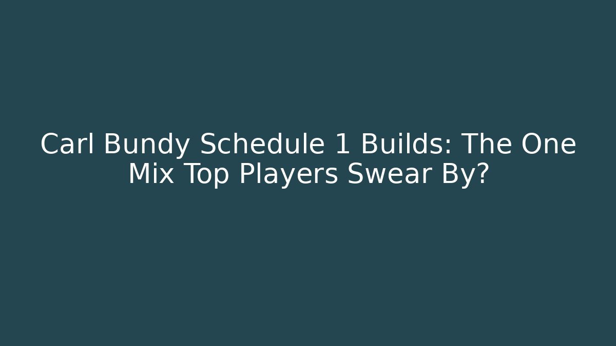 Carl Bundy Schedule 1 Builds: The One Mix Top Players Swear By?