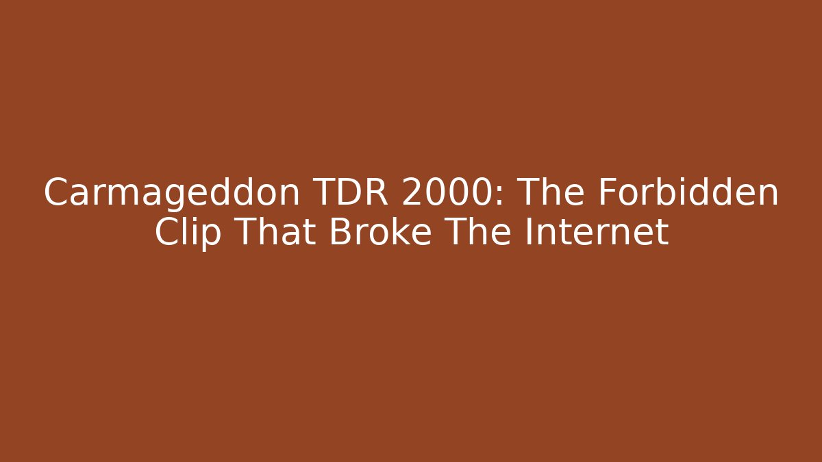 Carmageddon TDR 2000: The Forbidden Clip That Broke The Internet