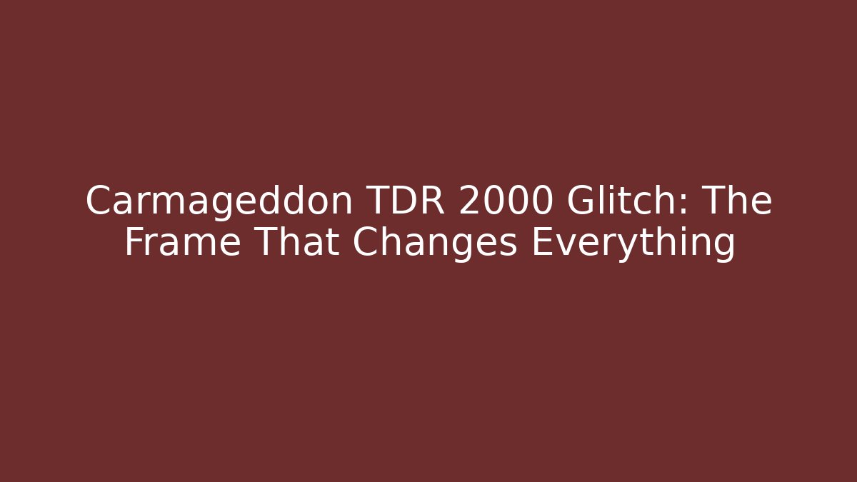 Carmageddon TDR 2000 Glitch: The Frame That Changes Everything - Felix Cat Insurance