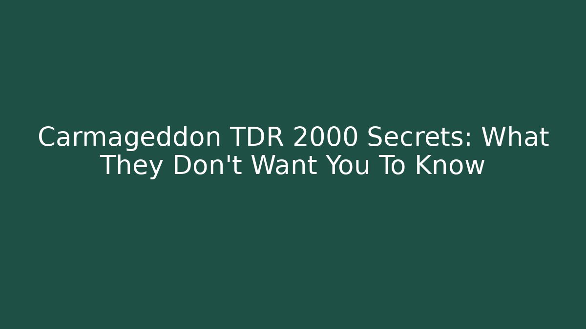 Carmageddon TDR 2000 Secrets: What They Don't Want You To Know