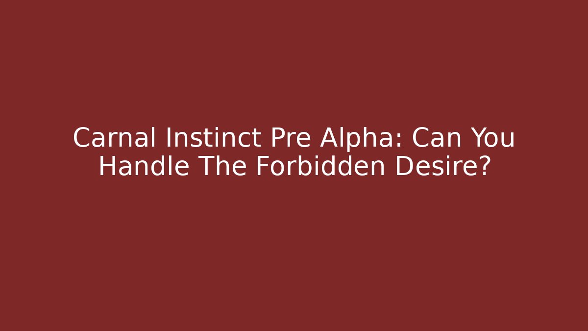Carnal Instinct Pre Alpha: Can You Handle The Forbidden Desire? - Felix Cat Insurance