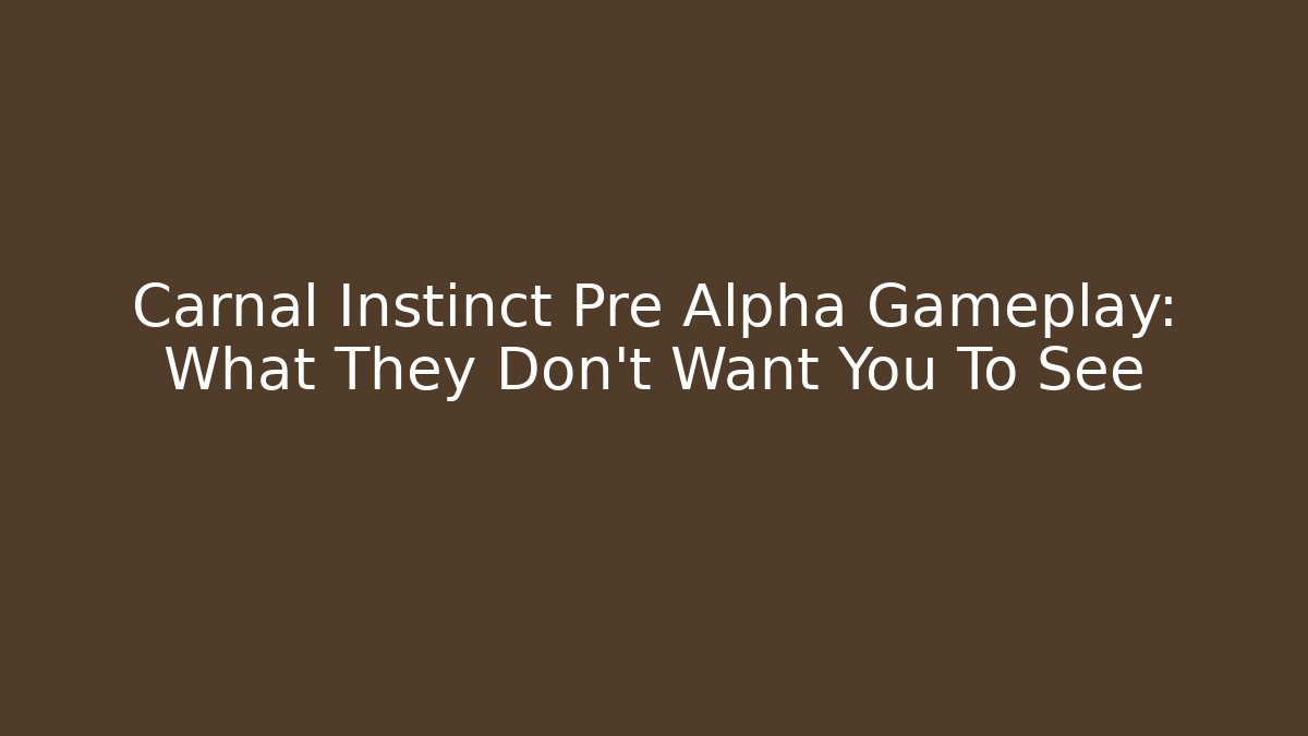 Carnal Instinct Pre Alpha Gameplay: What They Don't Want You To See
