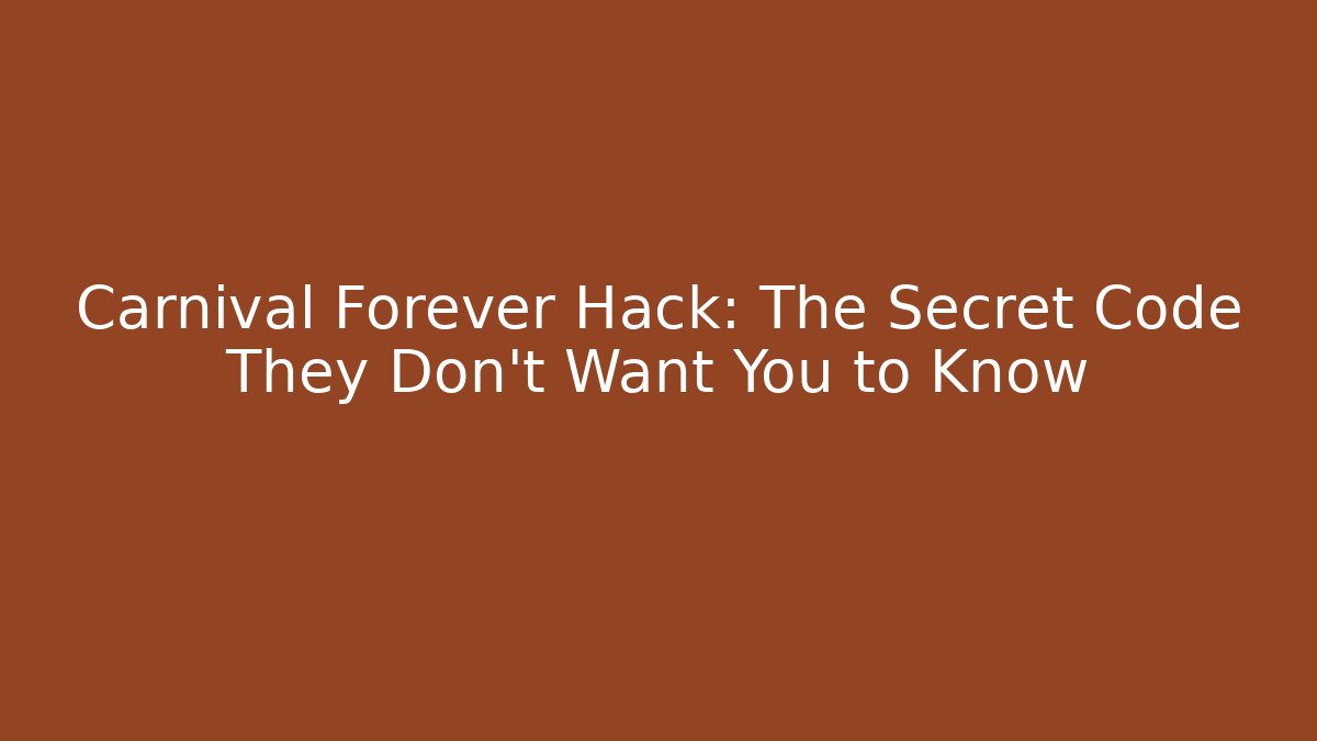 Carnival Forever Hack: The Secret Code They Don’t Want You to Know