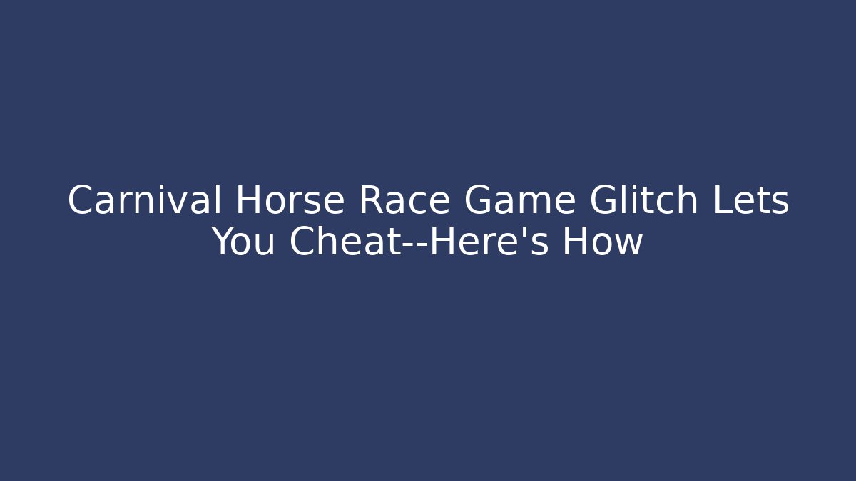 Carnival Horse Race Game Glitch Lets You Cheat—Here’s How