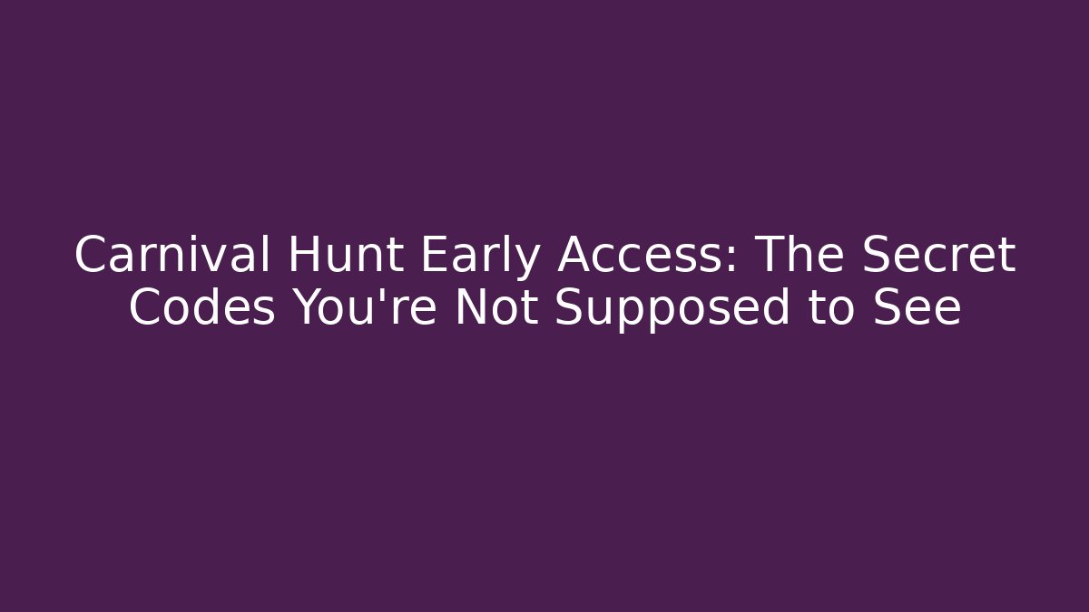 Carnival Hunt Early Access: The Secret Codes You’re Not Supposed to See