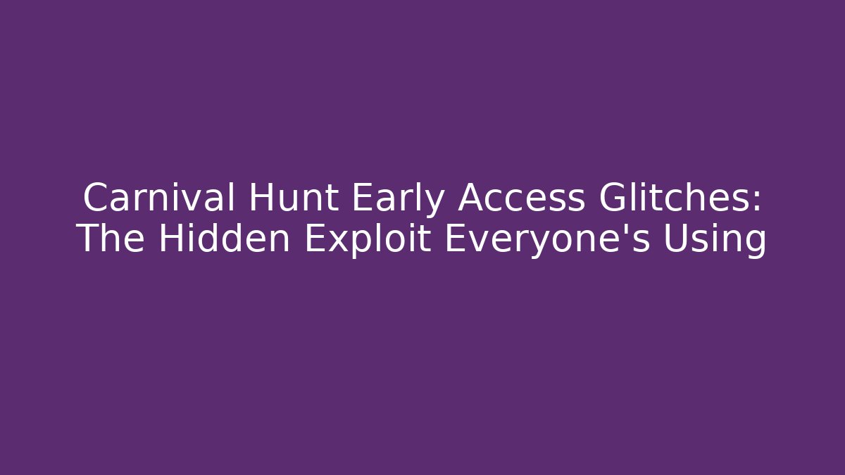Carnival Hunt Early Access Glitches: The Hidden Exploit Everyone’s Using