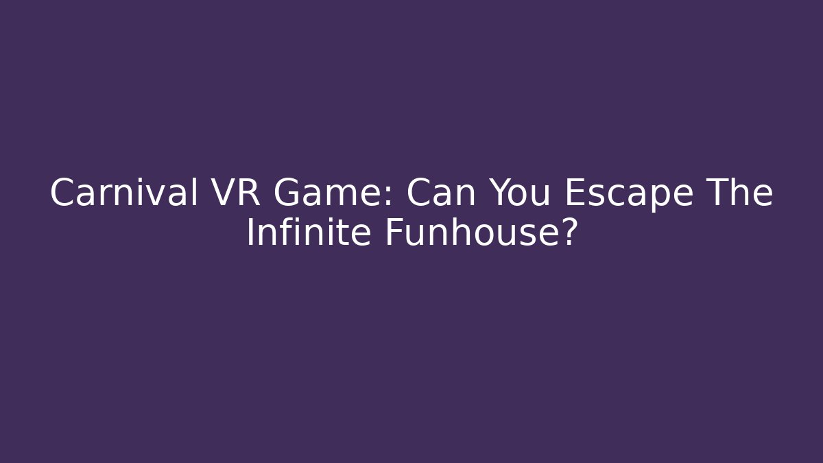 Carnival VR Game: Can You Escape The Infinite Funhouse?