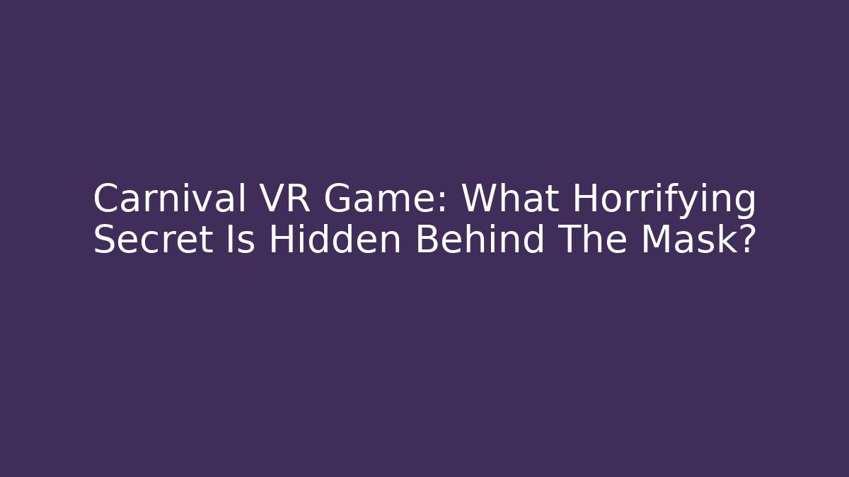 Carnival VR Game: What Horrifying Secret Is Hidden Behind The Mask?