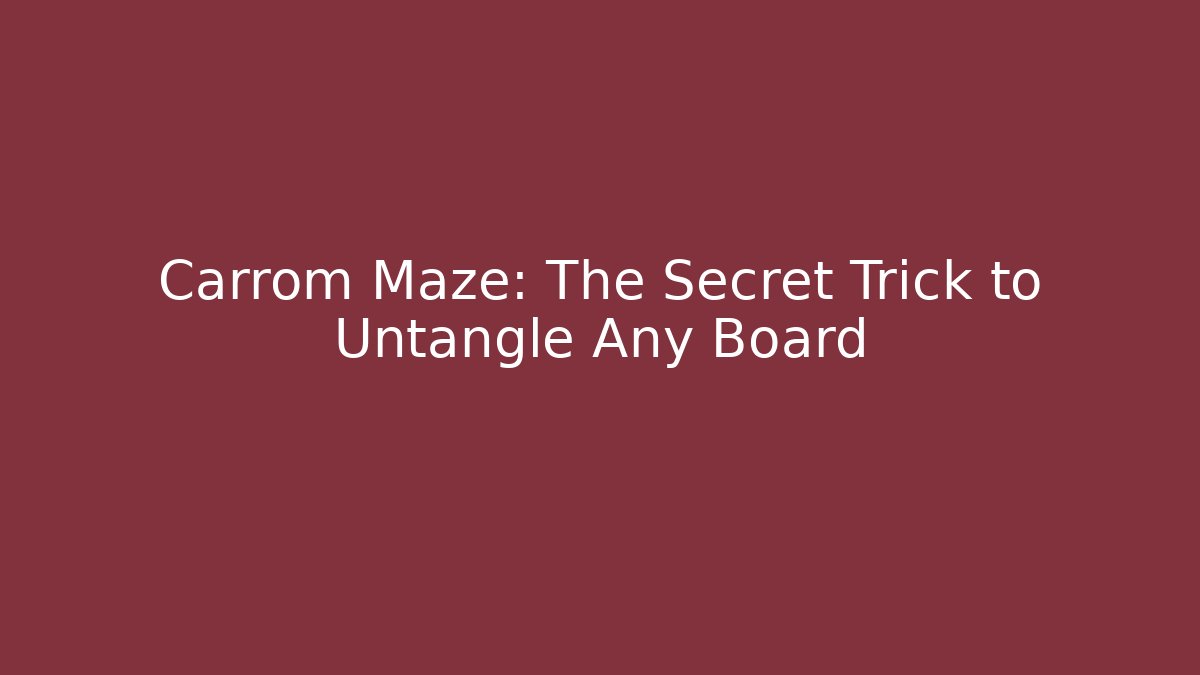 Carrom Maze: The Secret Trick to Untangle Any Board