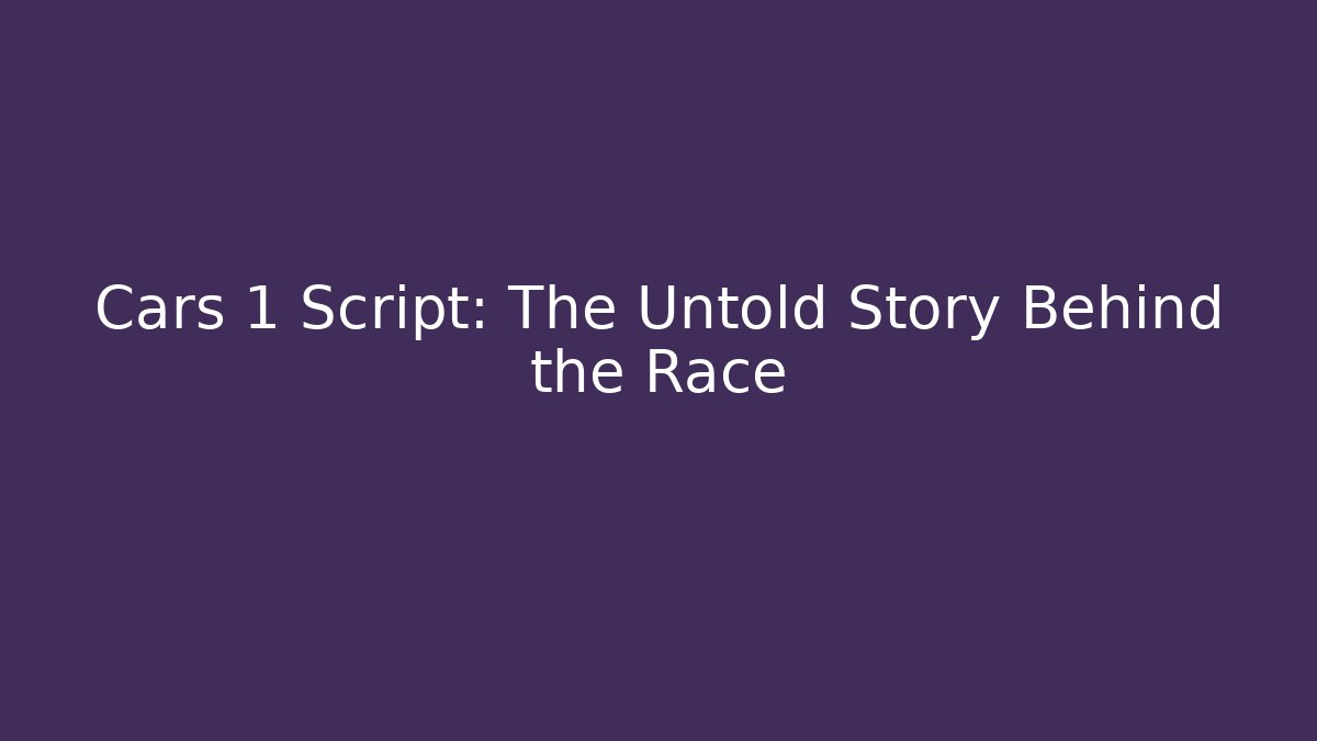 Cars 1 Script: The Untold Story Behind the Race - Felix Cat Insurance