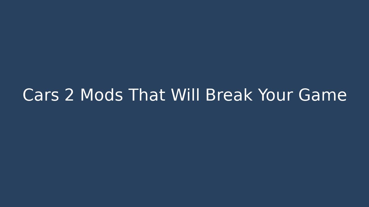 Cars 2 Mods That Will Break Your Game - Felix Cat Insurance