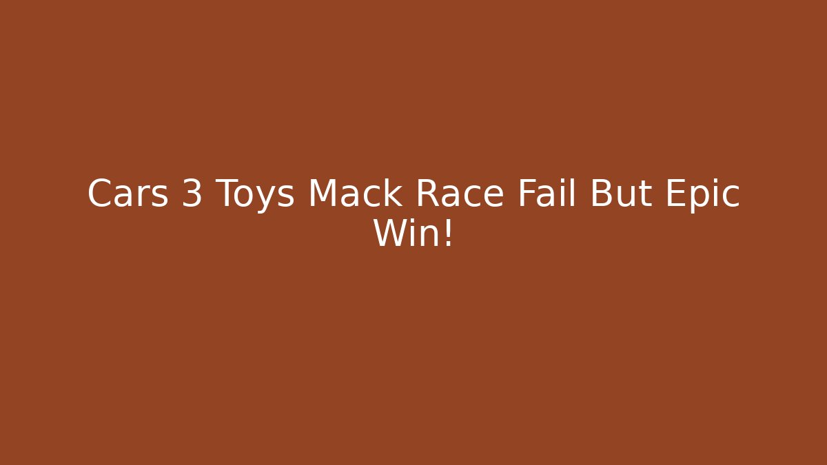 Cars 3 Toys Mack Race Fail But Epic Win!