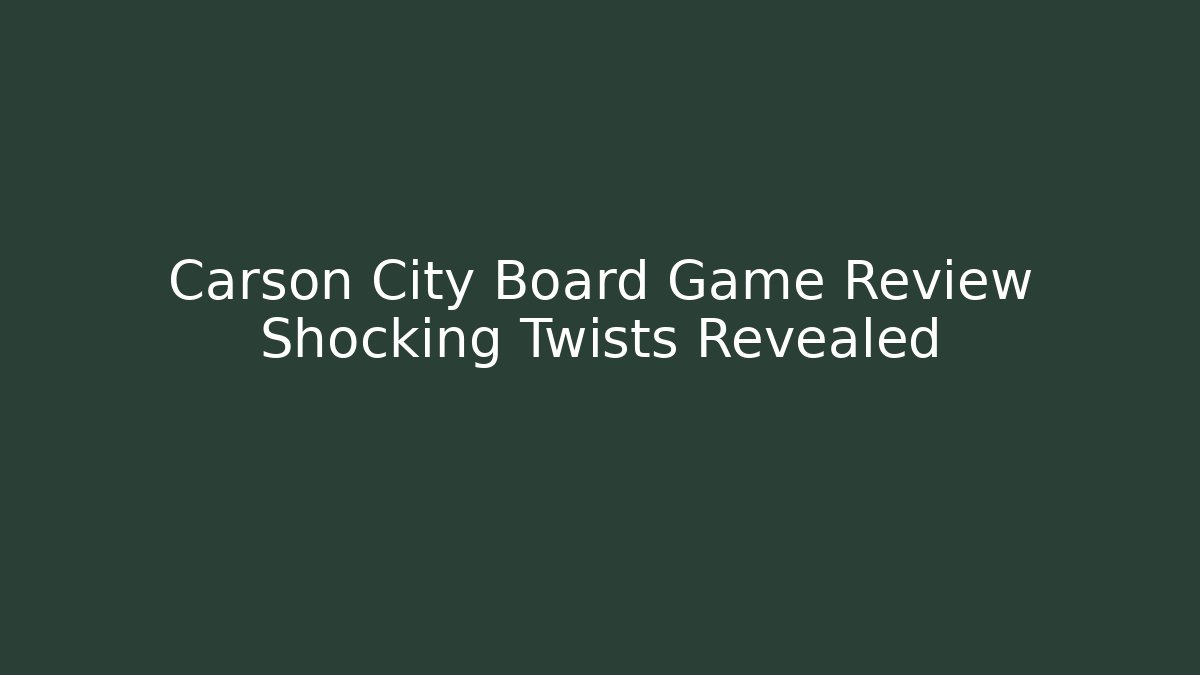 Carson City Board Game Review Shocking Twists Revealed