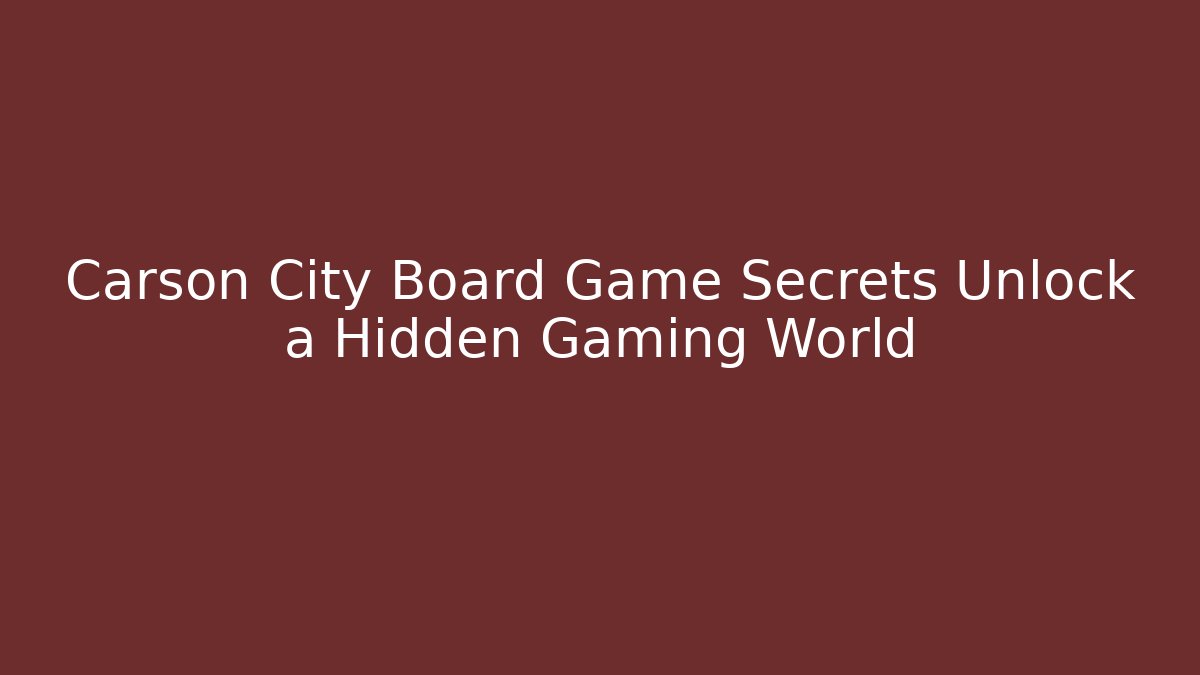 Carson City Board Game Secrets Unlock a Hidden Gaming World