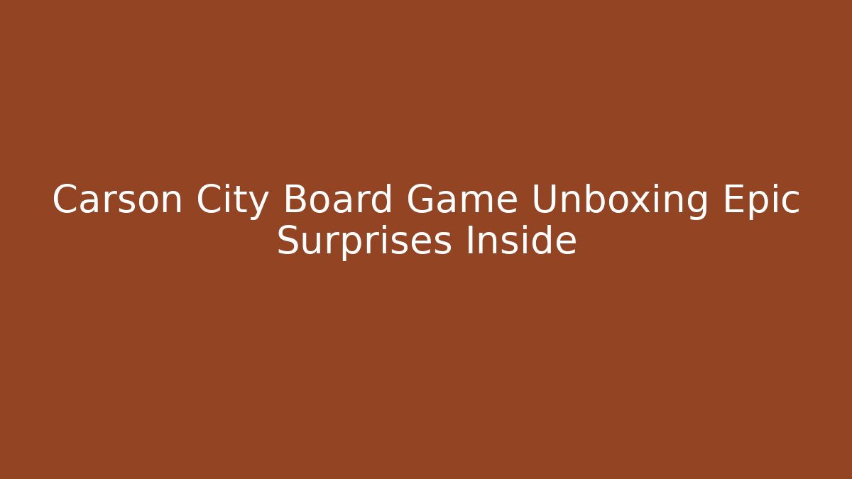 Carson City Board Game Unboxing Epic Surprises Inside