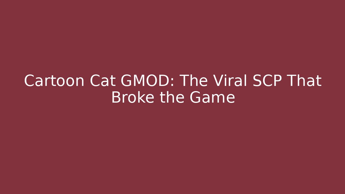 Cartoon Cat GMOD: The Viral SCP That Broke the Game